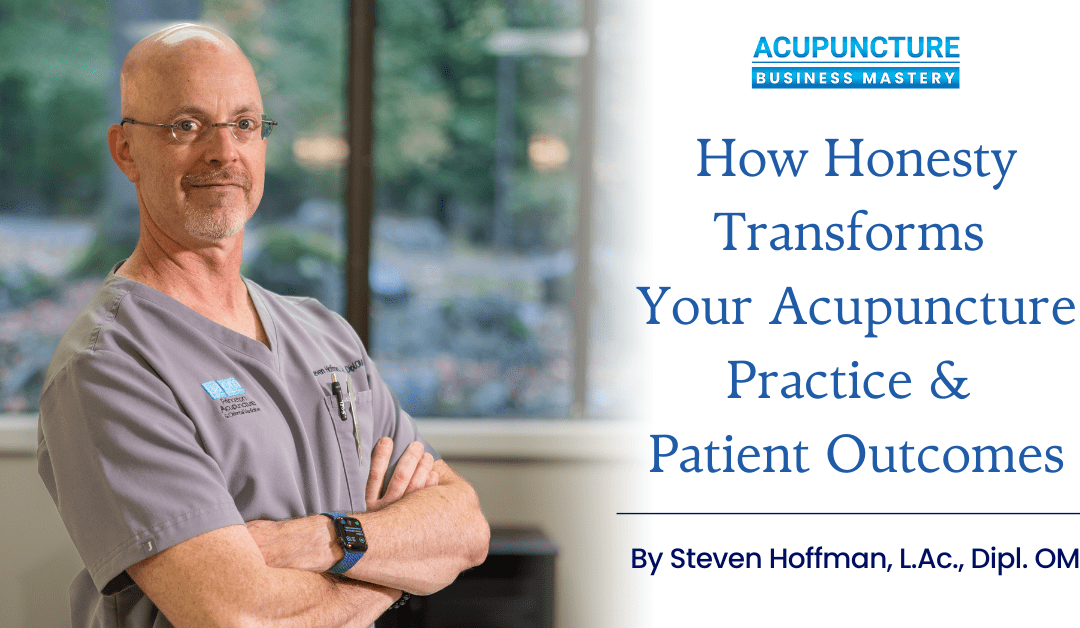 How Honesty Transforms Your Acupuncture Practice & Patient Outcomes