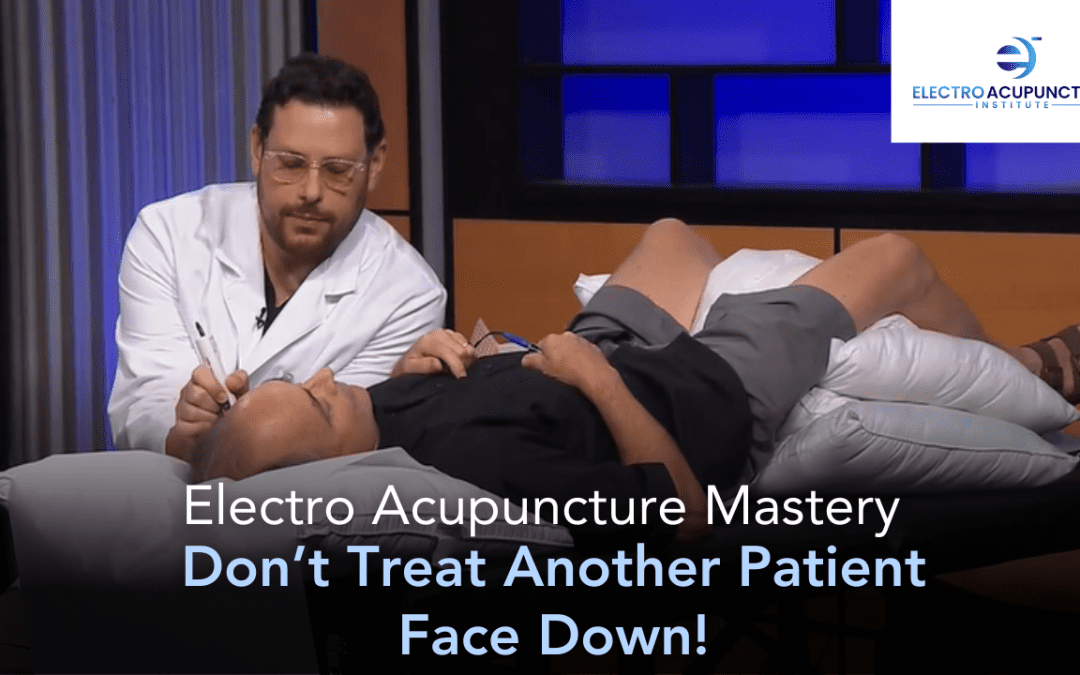 Electro Acupuncture Mastery- Don't Treat Another Patient Face Down!