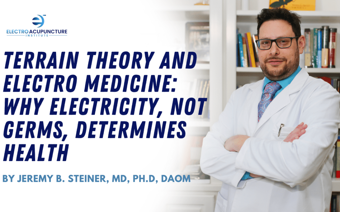 Terrain Theory and Electro Medicine: Why Electricity, Not Germs, Determines Health